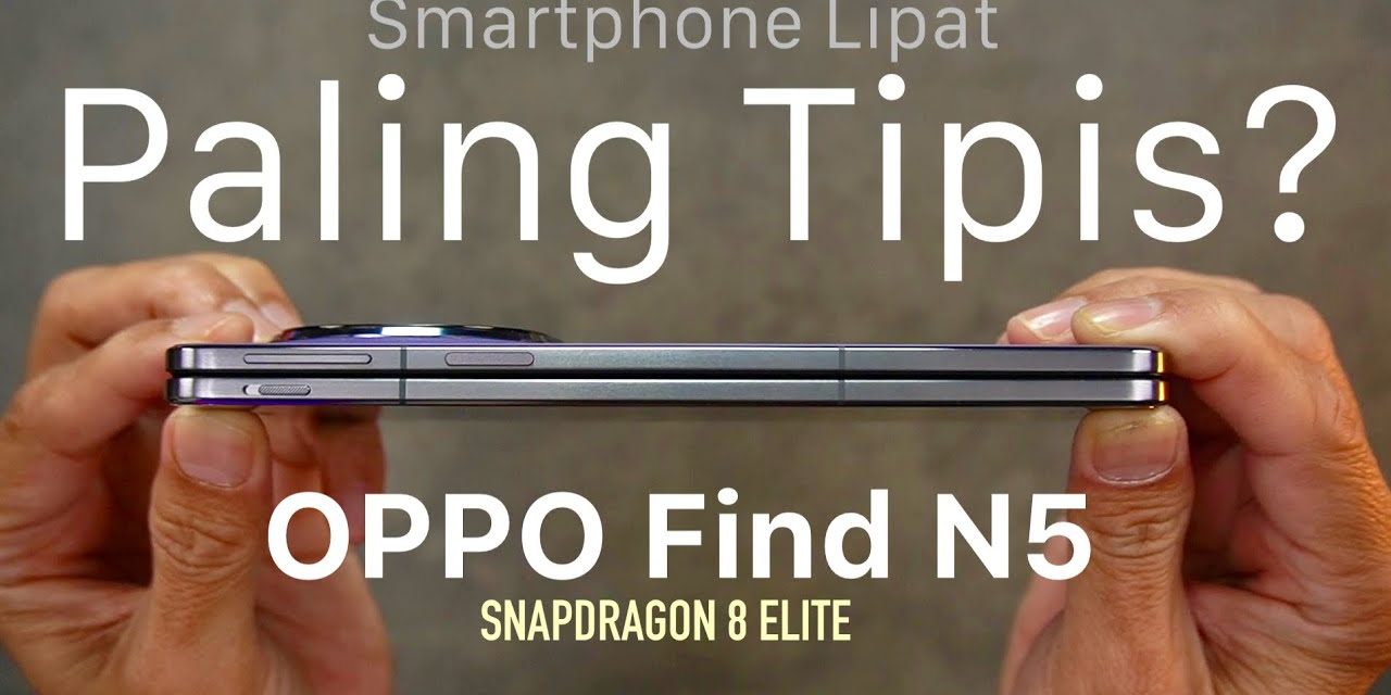 OPPO Find N5, Smartphone Lipat Elegan Tipis Dan Peforma Tinggi